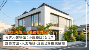 【2025年省エネ義務化対応】モデル建物法（小規模版）とは？計算方法・入力項目・注意点を徹底解説